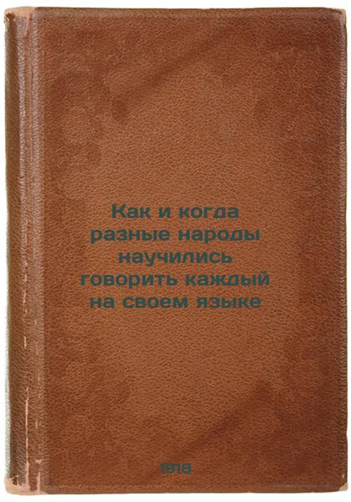 How and when different peoples learned to speak their own language. 1918