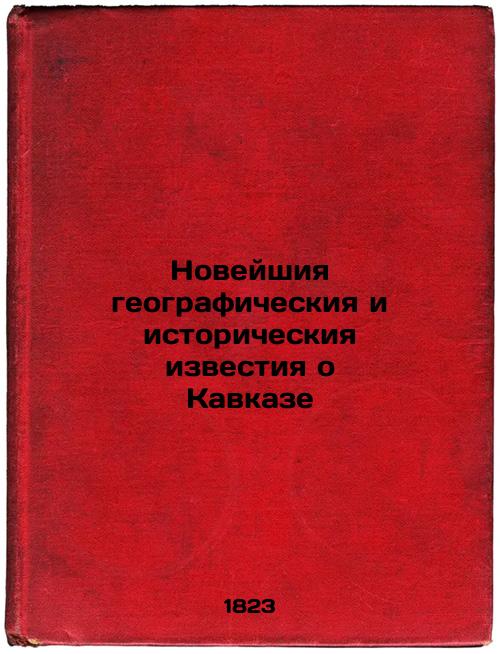 Recent Geographic and Historical News about the Caucasus,