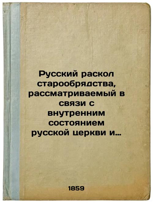 The Russian schism of the Old Believer, considered in connection with the internal state of the Russian Church and civics in the seventeenth century and the first half of the eighteenth century