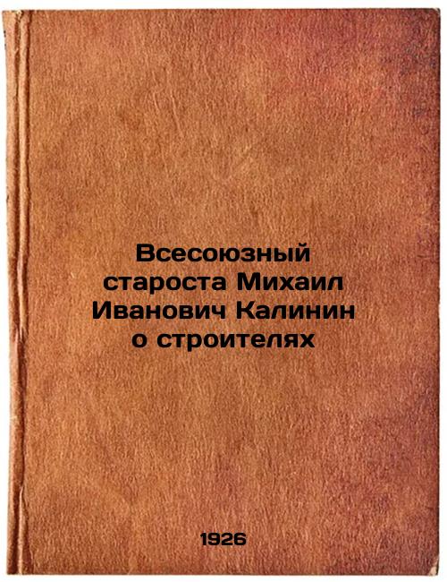 All-Union elder Mikhail Ivanovich Kalinin about builders