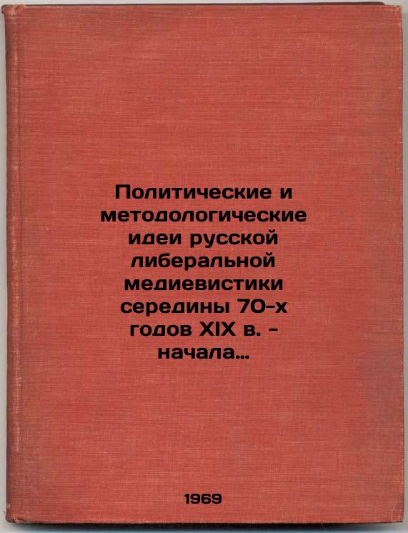 Politicheskie i metodologicheskie idei russkoy liberal'noy medievistiki serediny 70-kh godov XIX v. - nachala 900-kh godov. In Russian