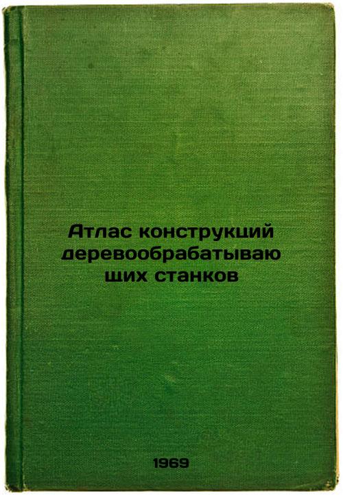 Atlas konstruktsiy derevoobrabatyvayushchikh stankov. In Russian