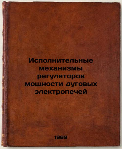 Ispolnitel'nye mekhanizmy regulyatorov moshchnosti dugovykh elektropechey. In Russian
